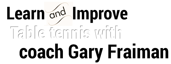 Learn and Improve Table tennis with coach  Gary Fraiman